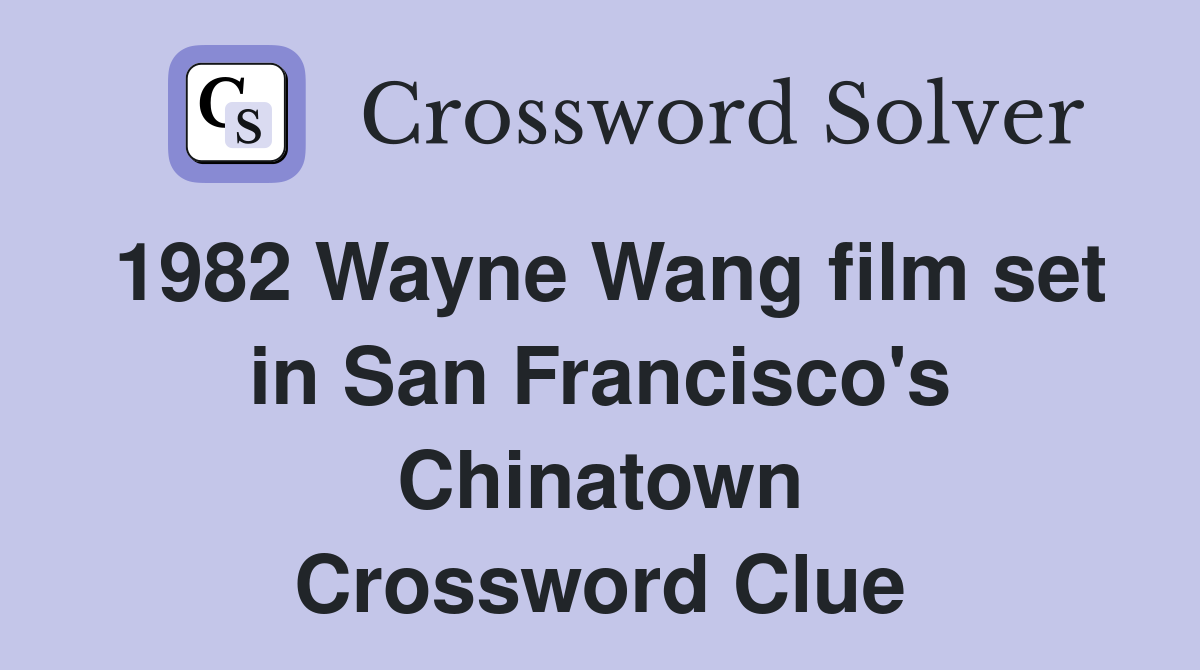 1982 Wayne Wang film set in San Francisco's Chinatown Crossword Clue